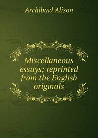 Miscellaneous essays; reprinted from the English originals