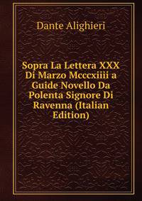 Sopra La Lettera XXX Di Marzo Mcccxiiii a Guide Novello Da Polenta Signore Di Ravenna (Italian Edition)