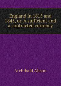England in 1815 and 1845, or, A sufficient and a contracted currency