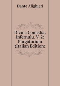 Divina Comedia: Infernulu. V. 2; Purgatoriulu (Italian Edition)