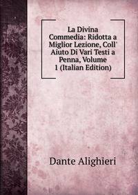 La Divina Commedia: Ridotta a Miglior Lezione, Coll' Aiuto Di Vari Testi a Penna, Volume 1 (Italian Edition)