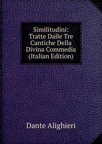 Similitudini: Tratte Dalle Tre Cantiche Della Divina Commedia (Italian Edition)