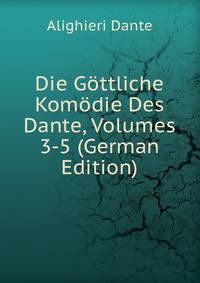 Die Gottliche Komodie Des Dante, Volumes 3-5 (German Edition)
