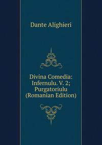 Divina Comedia: Infernulu. V. 2; Purgatoriulu (Romanian Edition)