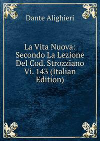 La Vita Nuova: Secondo La Lezione Del Cod. Strozziano Vi. 143 (Italian Edition)
