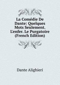 La Com?die De Dante: Quelques Mots Seulement. L'enfer. Le Purgatoire (French Edition)