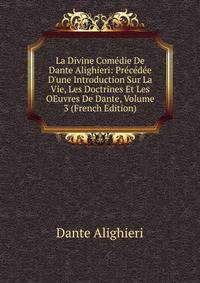 La Divine Com?die De Dante Alighieri: Pr?c?d?e D'une Introduction Sur La Vie, Les Doctrines Et Les OEuvres De Dante, Volume 3 (French Edition)