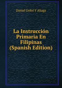 La Instruccion Primaria En Filipinas (Spanish Edition)
