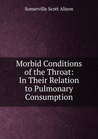 Morbid Conditions of the Throat: In Their Relation to Pulmonary Consumption