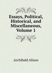 Essays, Political, Historical, and Miscellaneous, Volume 1
