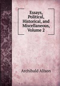 Essays, Political, Historical, and Miscellaneous, Volume 2