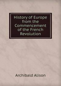History of Europe from the Commencement of the French Revolution