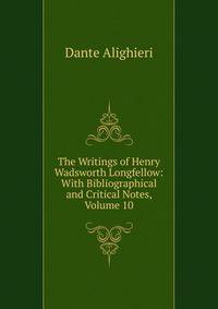 The Writings of Henry Wadsworth Longfellow: With Bibliographical and Critical Notes, Volume 10