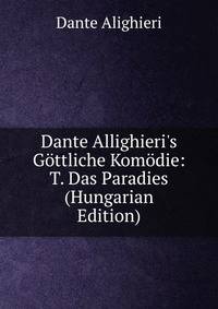 Dante Allighieri's G?ttliche Kom?die: T. Das Paradies (Hungarian Edition)