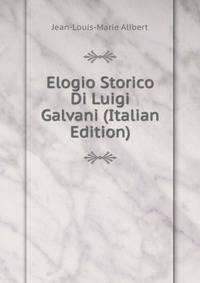 Elogio Storico Di Luigi Galvani (Italian Edition)