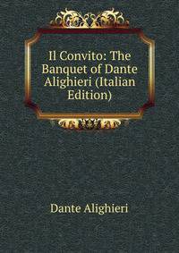 Il Convito: The Banquet of Dante Alighieri (Italian Edition)