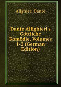 Dante Allighieri's G?ttliche Kom?die, Volumes 1-2 (German Edition)