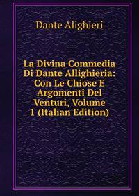 La Divina Commedia Di Dante Allighieria: Con Le Chiose E Argomenti Del Venturi, Volume 1 (Italian Edition)