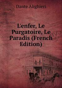L'enfer, Le Purgatoire, Le Paradis (French Edition)