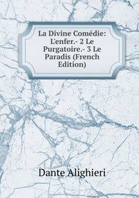 La Divine Com?die: L'enfer.- 2 Le Purgatoire.- 3 Le Paradis (French Edition)