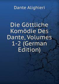 Die Gottliche Komodie Des Dante, Volumes 1-2 (German Edition)