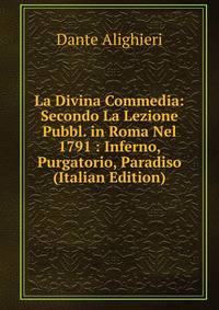 La Divina Commedia: Secondo La Lezione Pubbl. in Roma Nel 1791 : Inferno, Purgatorio, Paradiso (Italian Edition)