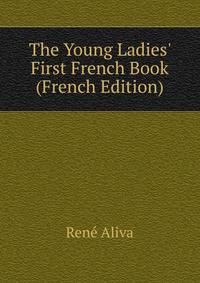 The Young Ladies' First French Book (French Edition)