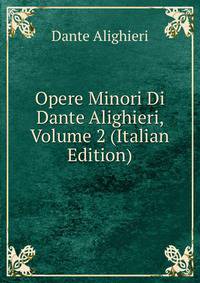 Opere Minori Di Dante Alighieri, Volume 2 (Italian Edition)