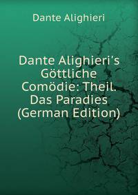 Dante Alighieri's G?ttliche Com?die: Theil. Das Paradies (German Edition)