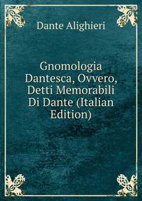Gnomologia Dantesca, Ovvero, Detti Memorabili Di Dante (Italian Edition)