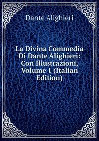 La Divina Commedia Di Dante Alighieri: Con Illustrazioni, Volume 1 (Italian Edition)