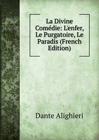 La Divine Com?die: L'enfer, Le Purgatoire, Le Paradis (French Edition)