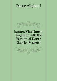 Dante's Vita Nuova: Together with the Version of Dante Gabriel Rossetti
