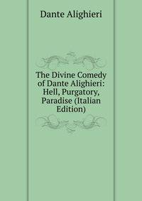 The Divine Comedy of Dante Alighieri: Hell, Purgatory, Paradise (Italian Edition)