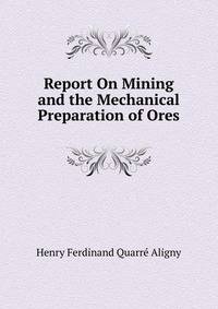Report On Mining and the Mechanical Preparation of Ores