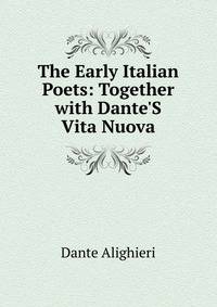 The Early Italian Poets: Together with Dante'S Vita Nuova