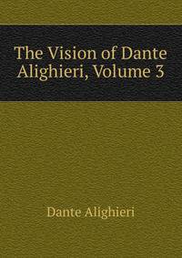 The Vision of Dante Alighieri, Volume 3