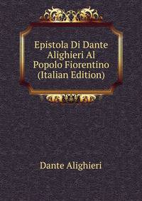 Epistola Di Dante Alighieri Al Popolo Fiorentino (Italian Edition)