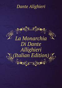 La Monarchia Di Dante Allighieri (Italian Edition)