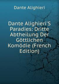 Dante Alighieri'S Paradies: Dritte Abtheilung Der G?ttlichen Kom?die (French Edition)