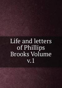 Life and letters of Phillips Brooks Volume v.1