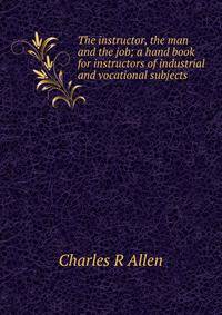The instructor, the man and the job; a hand book for instructors of industrial and vocational subjects