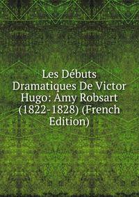 Les Debuts Dramatiques De Victor Hugo: Amy Robsart (1822-1828) (French Edition)