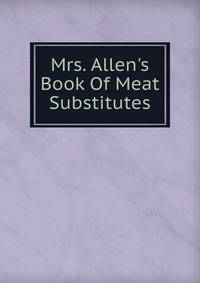 Mrs. Allen's Book Of Meat Substitutes