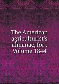 The American agriculturist's almanac, for . Volume 1844