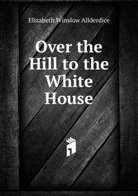 Over the Hill to the White House