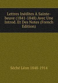 Lettres Inedites A Sainte-beuve (1841-1848) Avec Une Introd. Et Des Notes (French Edition)