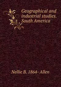 Geographical and industrial studies. South America