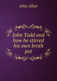 John Todd and how he stirred his own broth pot