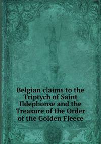 Belgian claims to the Triptych of Saint Ildephonse and the Treasure of the Order of the Golden Fleece